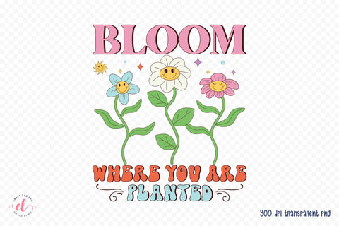 Bloom Where You Are Planted - Retro Spring PNG Sublimation CraftLabSVG 