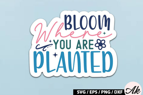 Bloom where you are planted Sticker SVG SVG akazaddesign 