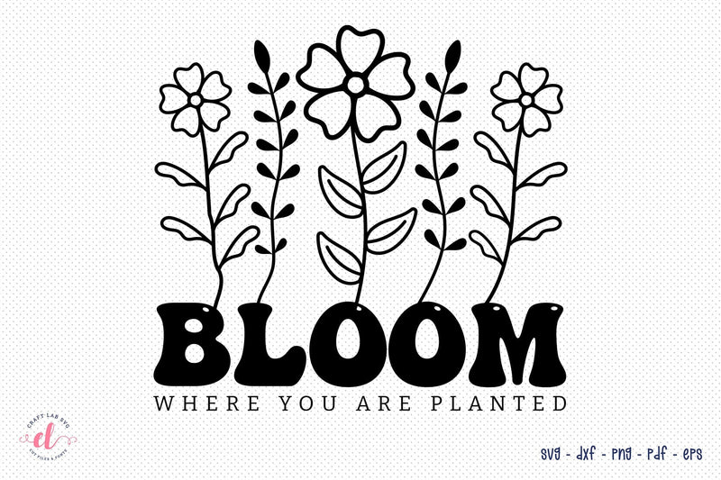 Bloom Where You Are Planted SVG Cut File SVG CraftLabSVG 