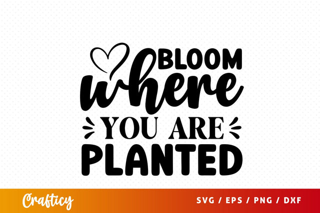 Bloom where you are planted SVG Design SVG Designangry 