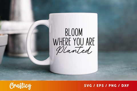 Bloom where you are planted SVG Design SVG Designangry 