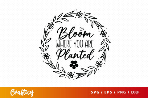 Bloom where you are planted svg Design SVG Designangry 