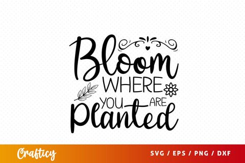 Bloom where you are planted SVG Design SVG Designangry 