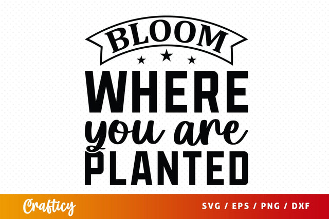 Bloom Where You Are Planted Svg Design SVG Designangry 