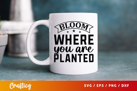 Bloom Where You Are Planted Svg Design SVG Designangry 