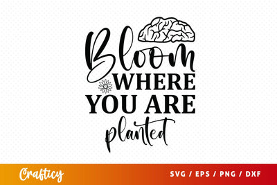 Bloom where you are planted SVG Design SVG Designangry 