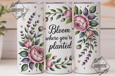 Bloom Where You're Planted Tumbler Wrap Sublimation sassyprint 