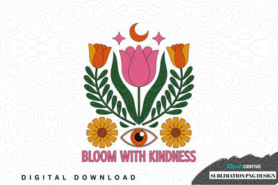 Bloom with kindness sublimation png design Sublimation Regulrcrative 