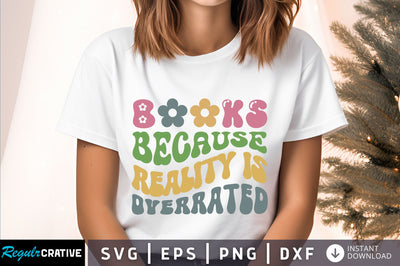 Books because reality is overated Svg Design SVG Regulrcrative 