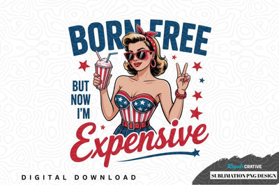 Born free but now i'm expensive sublimation png design Sublimation Regulrcrative 
