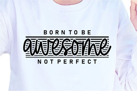 Born To Be Awesome Not Perfect SVG, Inspirational Quotes, Motivatinal Quote Sublimation PNG T shirt Designs, Sayings SVG, Positive Vibes, SVG D2PUTRI Designs 