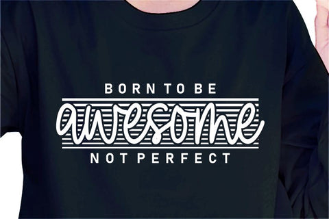 Born To Be Awesome Not Perfect SVG, Inspirational Quotes, Motivatinal Quote Sublimation PNG T shirt Designs, Sayings SVG, Positive Vibes, SVG D2PUTRI Designs 