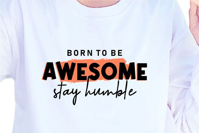 Born To Be Awesome Stay Humble SVG, Inspirational Quotes, Motivatinal Quote Sublimation PNG T shirt Designs, Sayings SVG, Positive Vibes, SVG D2PUTRI Designs 