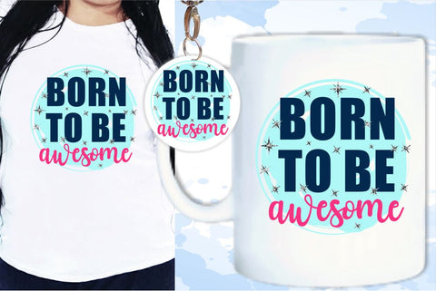 Born To Be Awesome SVG, Inspirational Quotes, Motivatinal Quote Sublimation PNG T shirt Designs, Sayings SVG, Positive Vibes, SVG D2PUTRI Designs 