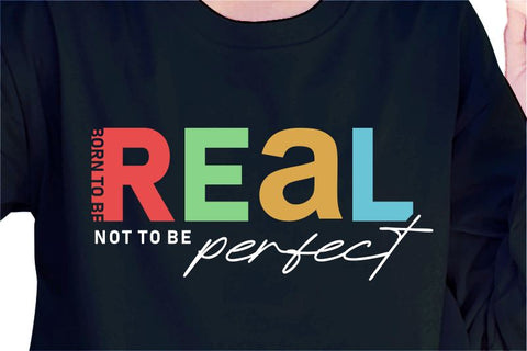 Born To Be Real Not To Be Perfect SVG, Inspirational Quotes, Motivatinal Quote Sublimation PNG T shirt Designs, Sayings SVG, Positive Vibes, SVG D2PUTRI Designs 