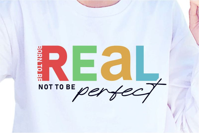 Born To Be Real Not To Be Perfect SVG, Inspirational Quotes, Motivatinal Quote Sublimation PNG T shirt Designs, Sayings SVG, Positive Vibes, SVG D2PUTRI Designs 