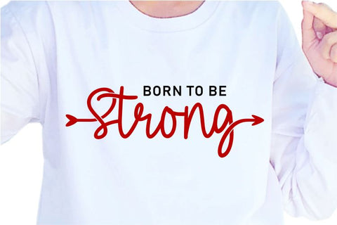 Born To Be Strong SVG, Inspirational Quotes, Motivatinal Quote Sublimation PNG T shirt Designs, Sayings SVG, Positive Vibes, SVG D2PUTRI Designs 