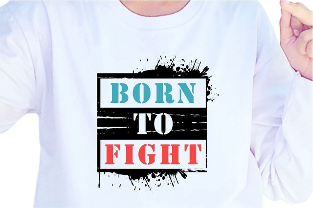 Born To Fight SVG, Inspirational Quotes, Motivatinal Quote Sublimation PNG T shirt Designs, Sayings SVG, Positive Vibes, SVG D2PUTRI Designs 