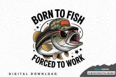 Born to fish, forced to work - funny fishing sublimation png design Sublimation Regulrcrative 