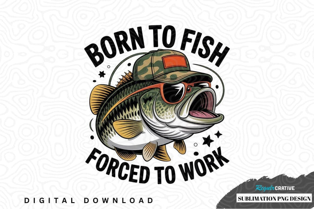 Born to fish, forced to work - funny fishing sublimation png design Sublimation Regulrcrative 
