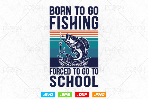 Born To Go Fishing Forced To Go To School Fishing Svg Png, Fathers Day Svg, Fishing Rod Svg, Fisherman Gifts, Svg Files For Cricut SVG DesignDestine 