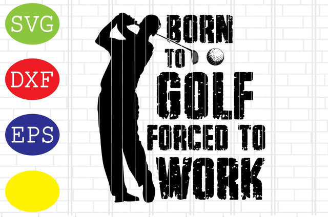 Born to Golf forced to Work Svg, Golf Svg, Golf team Svg, golf club Svg, Jpg, Eps, Dxf Files SVG DigitalSvgFiles 
