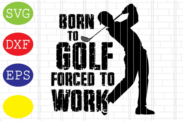 Born to Golf forced to Work Svg, Golf Svg, Golf team Svg, golf club Svg, Jpg, Eps, Dxf Files SVG DigitalSvgFiles 