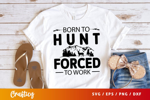 Born to hunt forced to work SVG Design SVG Designangry 