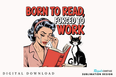 Born to Read Forced to Work PNG Bookish Sublimation Design Sublimation Regulrcrative 