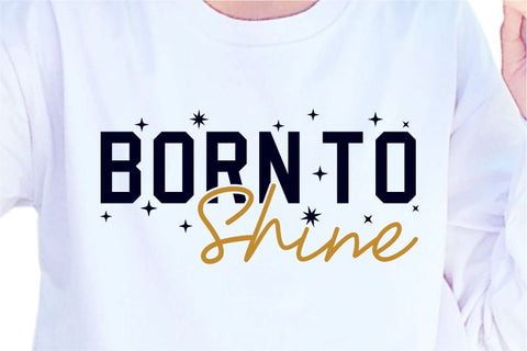 Born To Shine SVG, Inspirational Quotes, Motivatinal Quote Sublimation PNG T shirt Designs, Sayings SVG, Positive Vibes, SVG D2PUTRI Designs 