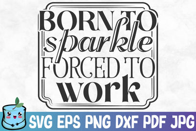 Born To Sparkle Forced To Work SVG MintyMarshmallows 