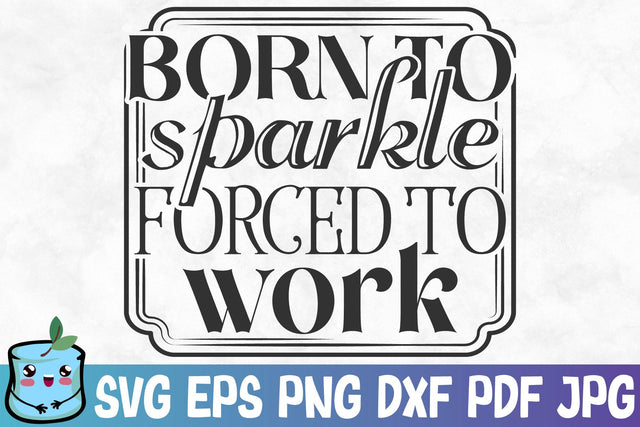 Born To Sparkle Forced To Work SVG MintyMarshmallows 