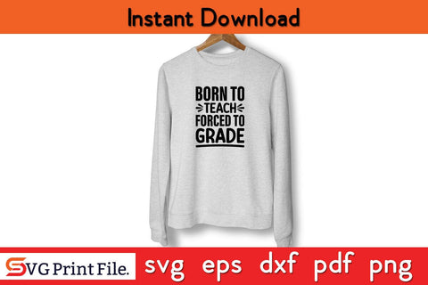 Born To Teach Forced To Grade Funny Back To School SVG PNG Craft Cut File SVG SVG Print File 