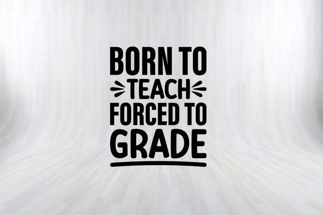 Born To Teach Forced To Grade Funny Back To School SVG PNG Craft Cut File SVG SVG Print File 