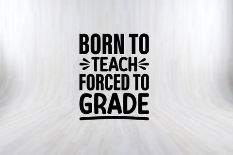 Born To Teach Forced To Grade Funny Back To School SVG PNG Craft Cut File SVG SVG Print File 