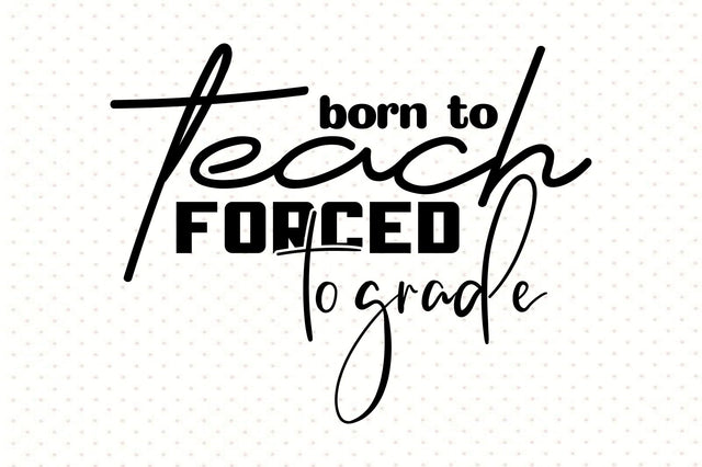 born to teach forced to grade SVG orpitasn 