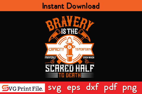 Bravery is the capacity to perform properly Firefighter SVG PNG Craft Cut File SVG SVG Print File 