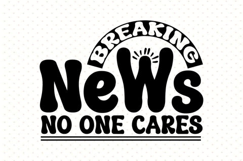 Breaking News No One Cares svg SVG orpitasn 