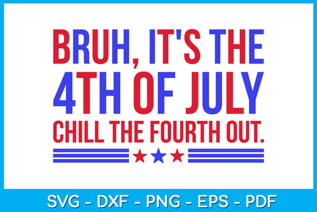 Bruh It's The 4th Of July Chill The Fourth Out SVG PNG PDF Cut File SVG Creativedesigntee 