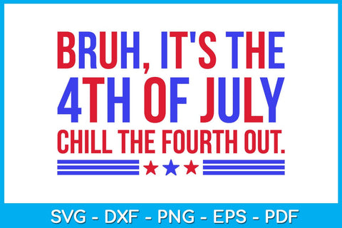 Bruh It's The 4th Of July Chill The Fourth Out SVG PNG PDF Cut File SVG Creativedesigntee 