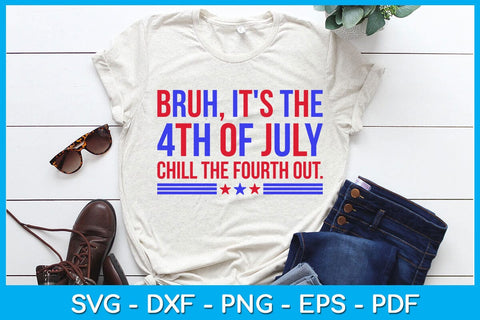 Bruh It's The 4th Of July Chill The Fourth Out SVG PNG PDF Cut File SVG Creativedesigntee 