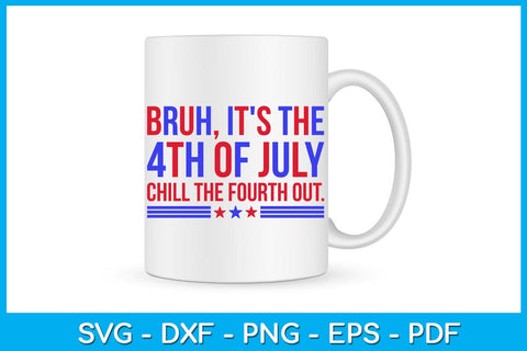 Bruh It's The 4th Of July Chill The Fourth Out SVG PNG PDF Cut File SVG Creativedesigntee 