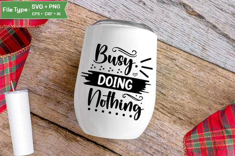 Busy Doing Nothing SVG Cut File, Sarcastic SVG Design, SVGs,Quotes and Sayings,Food & Drink,On Sale, Print & Cut SVG DesignPlante 503 