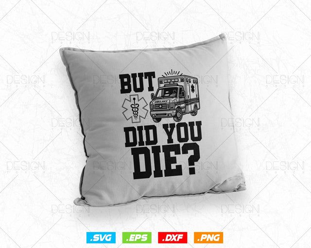 But Did You Die Funny EMT AMR Emergency Paramedic Vector T-Shirt Design Png Svg Files, Funny EMT svg files for cricut SVG DesignDestine 