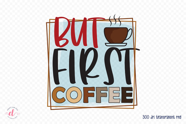 But First Coffee PNG Sublimation Sublimation CraftLabSVG 