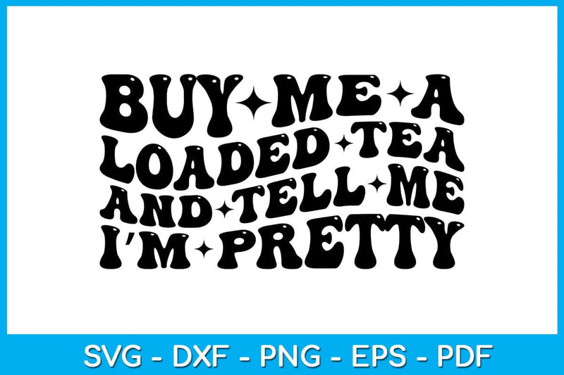 Buy Me A Loaded Tea And Tell Me I’m Pretty SVG PNG PDF Cut File SVG Creativedesigntee 