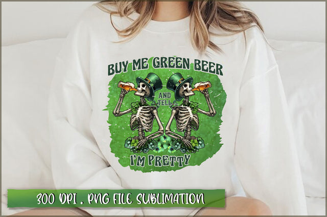 Buy me green beer and tell I'm pretty Sublimation Sublimation Shetara Begum 