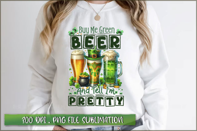 Buy me green beer and tell I'm pretty Sublimation Sublimation Shetara Begum 