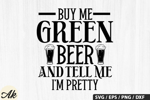 Buy me green beer and tell me i'm pretty SVG Design SVG akazaddesign 