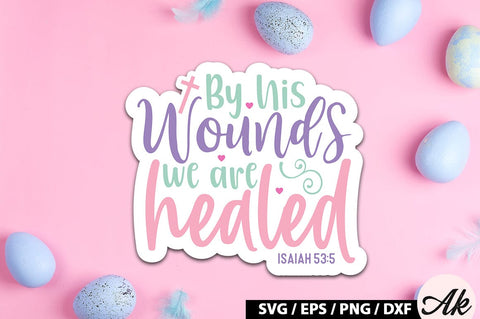 By his wounds we are healed isaiah 53 5 SVG Stickers SVG akazaddesign 